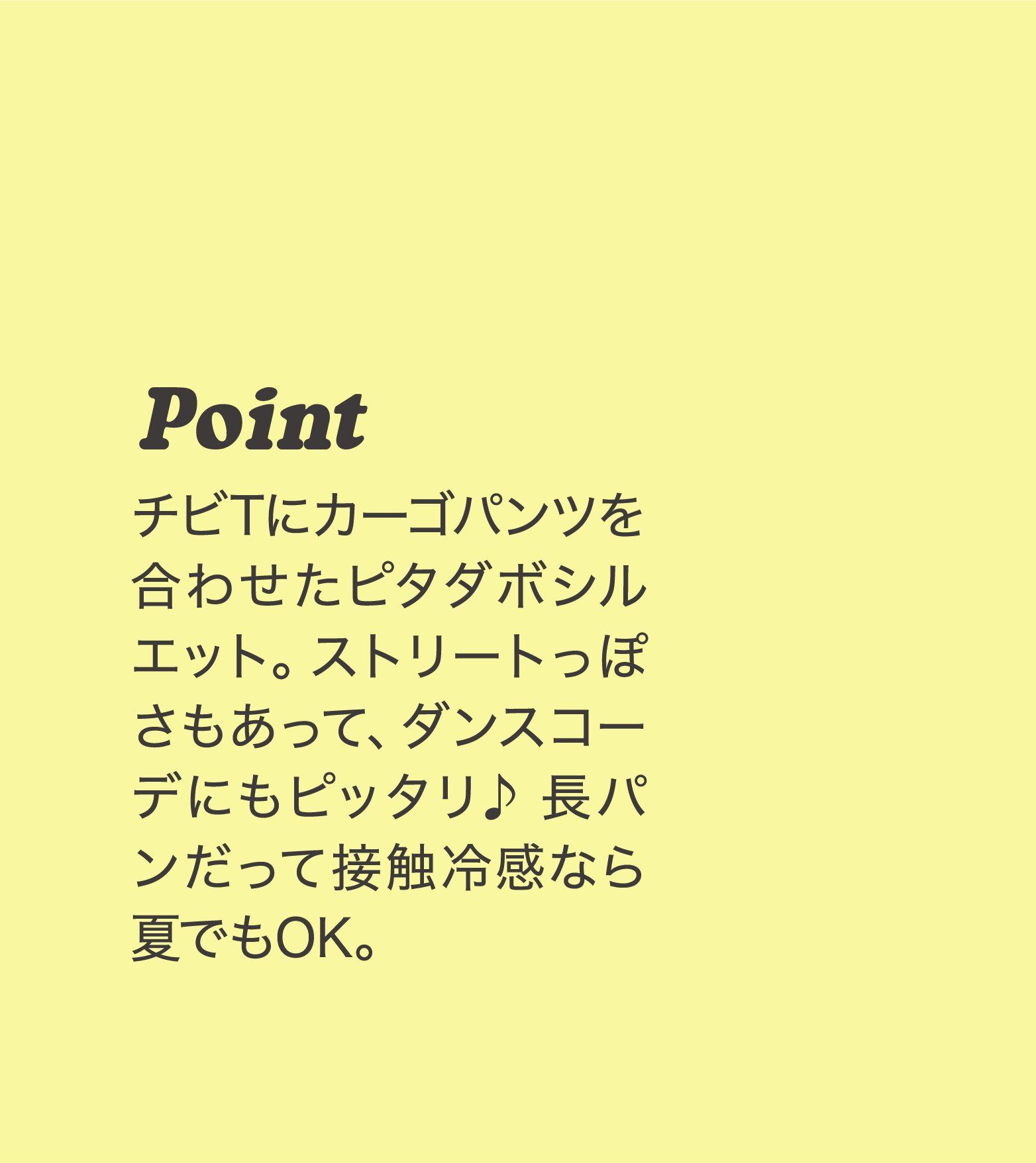 Point チビTにカーゴパンツを合わせたピタダボシルエット。ストリートっぽさもあって、ダンスコーデにもピッタリ♪長パンだって接触冷感なら夏でもOK。