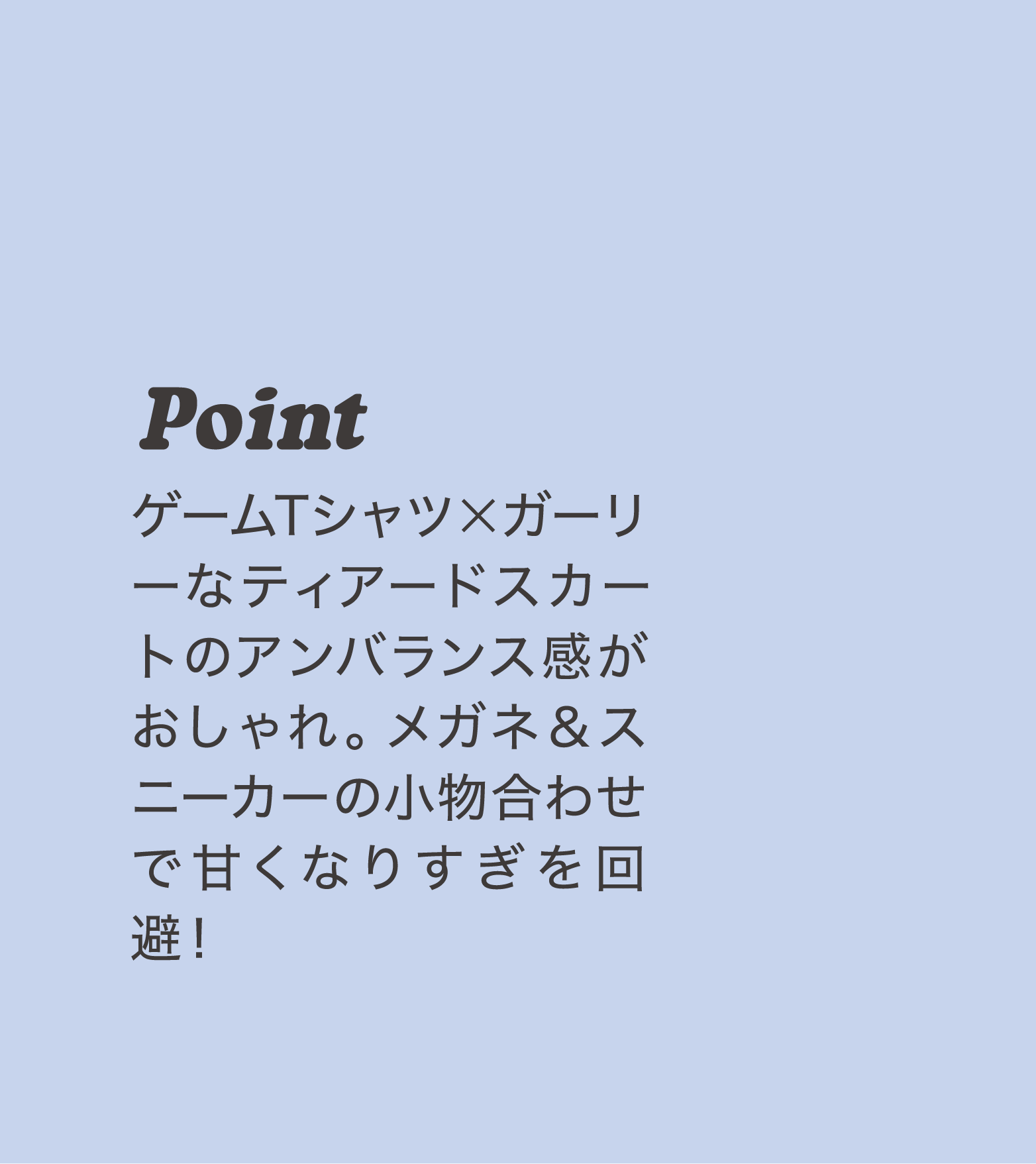 Point ゲームTシャツ×ガーリーなティアードスカートのアンバランス感がおしゃれ。メガネ&スニーカーの小物合わせで甘くなりすぎを回避！