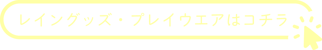 レイングッズ・プレイウェアはコチラ