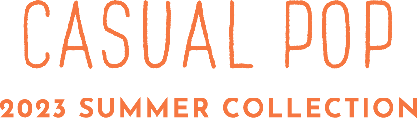 CASUAL POP 2023 SUMMER COLLECTION