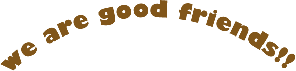 we are good friends!!